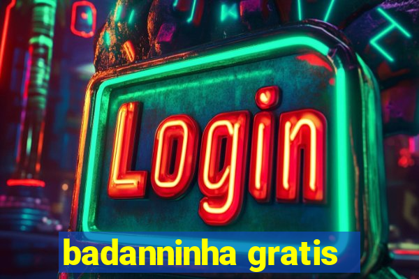 badanninha gratis